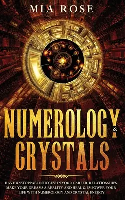 Numerologie & Kristalle: Haben Sie unaufhaltsamen Erfolg in Ihrer Karriere, in Ihren Beziehungen, verwirklichen Sie Ihre Träume und heilen und stärken Sie Ihr Leben mit N - Numerology & Crystals: Have Unstoppable Success in Your Career, Relationships, Make Your Dreams A Reality and Heal & Empower Your Life with N