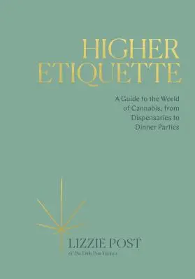 Höhere Etikette: Ein Führer durch die Welt des Cannabis, von der Apotheke bis zur Dinnerparty - Higher Etiquette: A Guide to the World of Cannabis, from Dispensaries to Dinner Parties