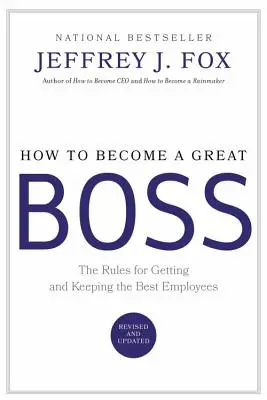 Wie man ein guter Chef wird: Die Regeln, um die besten Mitarbeiter zu bekommen und zu halten - How to Become a Great Boss: The Rules for Getting and Keeping the Best Employees