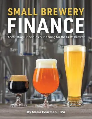 Die Finanzen einer kleinen Brauerei: Buchhaltungsprinzipien und Planung für den Handwerksbrauer - Small Brewery Finance: Accounting Principles and Planning for the Craft Brewer