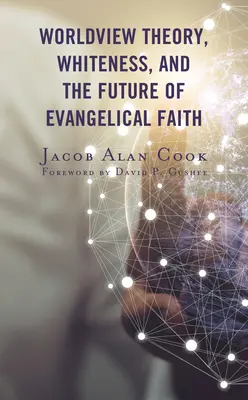 Weltanschauungstheorie, Weißsein und die Zukunft des evangelikalen Glaubens - Worldview Theory, Whiteness, and the Future of Evangelical Faith