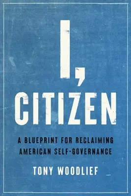 Ich, Bürger: Ein Entwurf für die Rückgewinnung der amerikanischen Selbstverwaltung - I, Citizen: A Blueprint for Reclaiming American Self-Governance