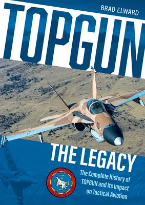 Topgun: Das Vermächtnis: Die vollständige Geschichte der Topgun und ihr Einfluss auf die taktische Luftfahrt - Topgun: The Legacy: The Complete History of Topgun and Its Impact on Tactical Aviation