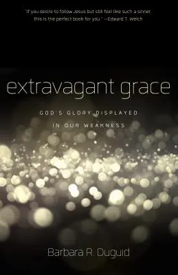 Extravagante Gnade: Gottes Herrlichkeit zeigt sich in unserer Schwäche - Extravagant Grace: God's Glory Displayed in Our Weakness