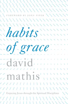 Gewohnheiten der Gnade: Jesus genießen durch die geistlichen Disziplinen - Habits of Grace: Enjoying Jesus Through the Spiritual Disciplines