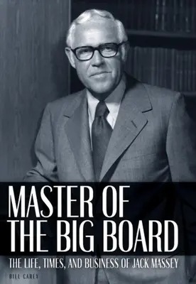 Der Meister der großen Tafel: Das Leben, die Zeiten und die Geschäfte von Jack C. Massey - Master of the Big Board: The Life, Times, and Businesses of Jack C. Massey