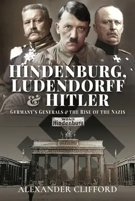 Hindenburg, Ludendorff und Hitler: Deutschlands Generäle und der Aufstieg der Nazis - Hindenburg, Ludendorff and Hitler: Germany's Generals and the Rise of the Nazis
