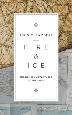 Feuer und Eis: Die Abenteuer der Missionare in den 1800er Jahren - Fire & Ice: Missionary Adventures of the 1800s