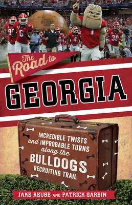 Der Weg nach Georgia: Unglaubliche Wendungen auf der Rekrutierungsroute der Georgia Bulldogs - The Road to Georgia: Incredible Twists and Improbable Turns Along the Georgia Bulldogs Recruiting Trail