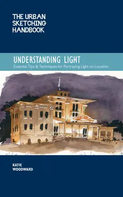 The Urban Sketching Handbook Understanding Light, 14: Porträtieren von Lichteffekten beim Zeichnen und Malen vor Ort - The Urban Sketching Handbook Understanding Light, 14: Portraying Light Effects in On-Location Drawing and Painting