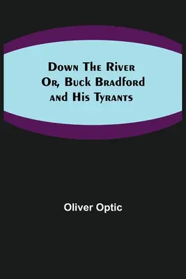 Den Fluss hinunter; oder, Buck Bradford und seine Tyrannen - Down the River; Or, Buck Bradford and His Tyrants