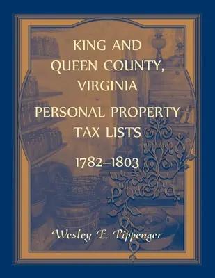 King and Queen County, Virginia Steuerlisten für persönliches Eigentum, 1782-1803 - King and Queen County, Virginia Personal Property Tax Lists, 1782-1803