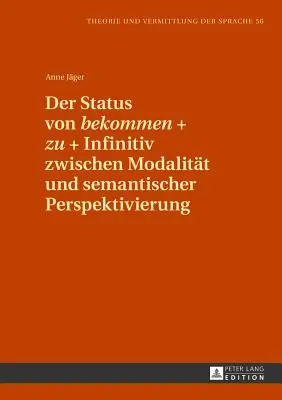 Der Status Von Bekommen + Zu + Infinitiv Zwischen Modalitaet Und Semantischer Perspektivierung