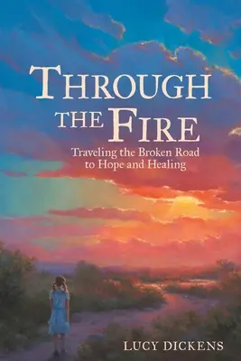 Durch das Feuer: Auf der zerbrochenen Straße zu Hoffnung und Heilung - Through the Fire: Traveling the Broken Road to Hope and Healing