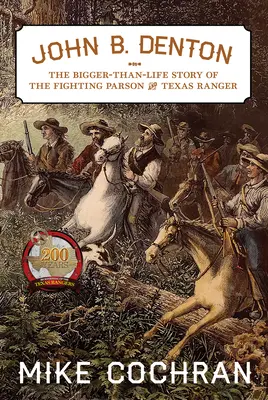 John B. Denton, 6: Die überlebensgroße Geschichte des kämpfenden Pfarrers und Texas Ranger - John B. Denton, 6: The Bigger-Than-Life Story of the Fighting Parson and Texas Ranger