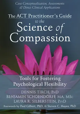 Der Leitfaden für ACT-Praktiker zur Wissenschaft des Mitgefühls: Werkzeuge zur Förderung der psychologischen Flexibilität - The ACT Practitioner's Guide to the Science of Compassion: Tools for Fostering Psychological Flexibility