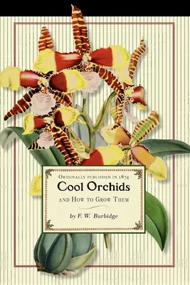 Coole Orchideen (Handel): Und wie man sie züchtet: Mit einer beschreibenden Liste aller besten Arten, die kultiviert werden - Cool Orchids (Trade): And How to Grow Them: With a Descriptive List of All the Best Species in Cultivation