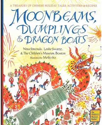 Mondstrahlen, Knödel und Drachenboote: Eine Schatztruhe mit chinesischen Feiertagsgeschichten, Aktivitäten und Rezepten - Moonbeams, Dumplings & Dragon Boats: A Treasury of Chinese Holiday Tales, Activities & Recipes