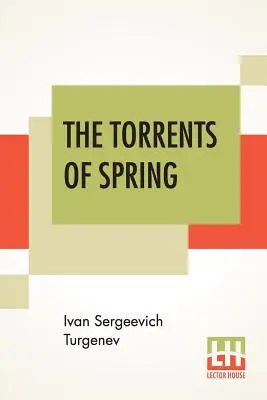 Die Sturzbäche des Frühlings: Aus dem Russischen übersetzt von Constance Garnett - The Torrents Of Spring: Translated From The Russian By Constance Garnett