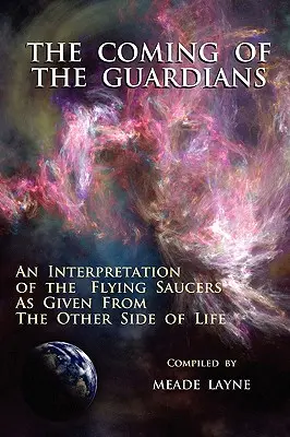 Die Ankunft der Wächter: Eine Interpretation der fliegenden Untertassen, wie sie von der anderen Seite des Lebens gegeben wird - The Coming of the Guardians: An Interpretation of the Flying Saucers as Given from the Other Side of Life
