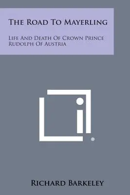 Der Weg nach Mayerling: Leben und Tod von Kronprinz Rudolph von Österreich - The Road to Mayerling: Life and Death of Crown Prince Rudolph of Austria