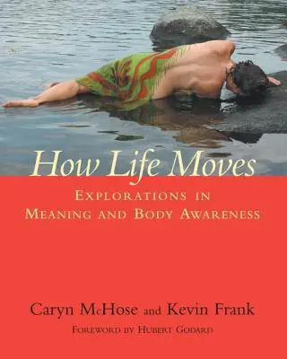 Wie das Leben sich bewegt: Erkundungen zu Bedeutung und Körperbewusstsein - How Life Moves: Explorations in Meaning and Body Awareness