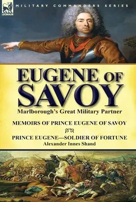 Eugen von Savoyen: Marlboroughs großer militärischer Partner - Erinnerungen von Prinz Eugen von Savoyen & Prinz Eugene - Soldat des Glücks von Alexander - Eugene of Savoy: Marlborough's Great Military Partner-Memoirs of Prince Eugene of Savoy & Prince Eugene-Soldier of Fortune by Alexander