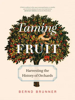 Die Zähmung des Obstes: Wie Obstplantagen das Land verändert haben, Zuflucht bieten und die Kreativität anregen - Taming Fruit: How Orchards Have Transformed the Land, Offered Sanctuary, and Inspired Creativity