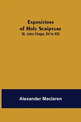 Darlegungen der Heiligen Schrift: St. John Chaps. XV bis XXI - Expositions of Holy Scripture: St. John Chaps. XV to XXI