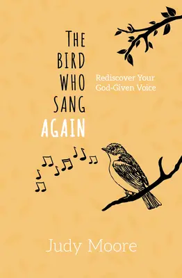 Der Vogel, der wieder sang: Entdecken Sie Ihre gottgegebene Stimme wieder - The Bird Who Sang Again: Rediscover Your God-Given Voice