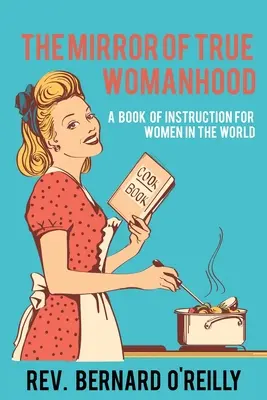 Der Spiegel der wahren Weiblichkeit: Ein Buch der Unterweisung für Frauen in der Welt - The Mirror of True Womanhood: A Book of Instruction for Women in the World