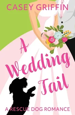 A Wedding Tail: Eine Rettungshunde-Romanze - A Wedding Tail: A Rescue Dog Romance