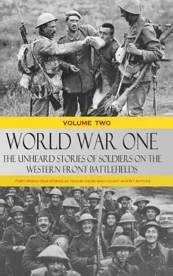 Der Erste Weltkrieg - Die unerhörten Geschichten der Soldaten auf den Schlachtfeldern der Westfront: Geschichten aus dem Ersten Weltkrieg, erzählt von denjenigen, die in den Schlachten des Ersten Weltkriegs gekämpft haben - World War One - The Unheard Stories of Soldiers on the Western Front Battlefields: First World War stories as told by those who fought in WW1 battles