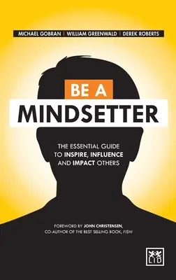 Sei ein Mindsetter: Der Leitfaden, um andere zu inspirieren, zu beeinflussen und zu prägen - Be a Mindsetter: The Essential Guide to Inspire, Influence and Impact Others