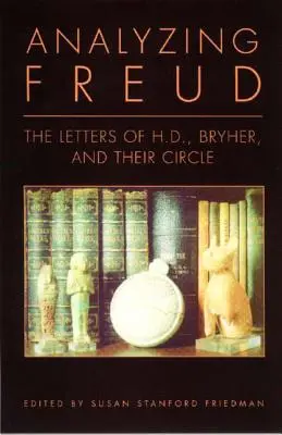 Freud analysieren: Briefe von H.D., Bryher und ihrem Kreis - Analyzing Freud: Letters of H.D., Bryher, and Their Circle