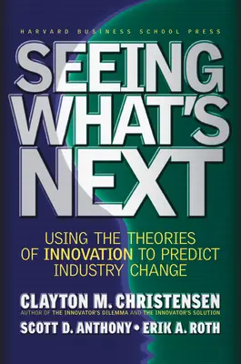 Sehen, was als Nächstes kommt: Mit Innovationstheorien den Wandel der Industrie vorhersagen - Seeing What's Next: Using the Theories of Innovation to Predict Industry Change