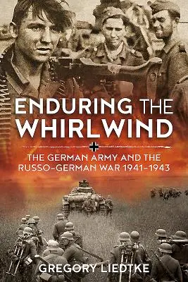 Den Wirbelsturm aushalten: Das deutsche Heer und der Russisch-Deutsche Krieg 1941-1943 - Enduring the Whirlwind: The German Army and the Russo-German War 1941-1943