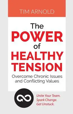 Die Kraft der gesunden Spannung: Überwinden Sie chronische Probleme und Wertekonflikte - The Power of Healthy Tension: Overcome Chronic Issues and Conflicting Values