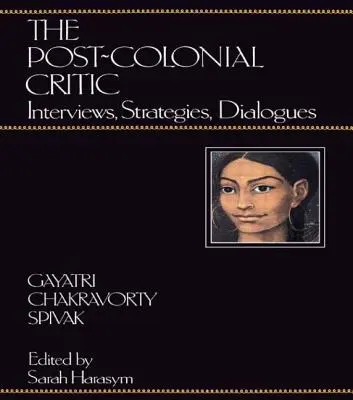 Der postkoloniale Kritiker: Interviews, Strategien, Dialoge - The Post-Colonial Critic: Interviews, Strategies, Dialogues