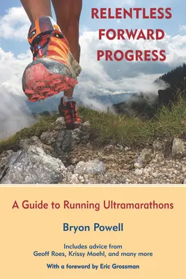 Unerbittlich vorwärts: Ein Leitfaden zum Laufen von Ultramarathons - Relentless Forward Progress: A Guide to Running Ultramarathons