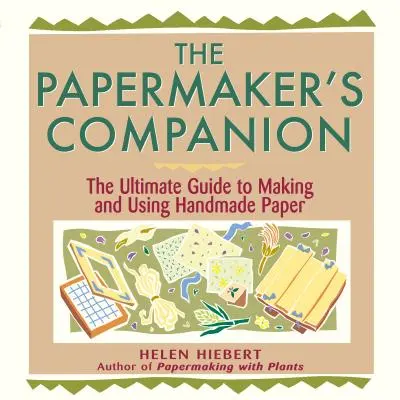 The Papermaker's Companion: Der ultimative Leitfaden zur Herstellung und Verwendung von handgeschöpftem Papier - The Papermaker's Companion: The Ultimate Guide to Making and Using Handmade Paper