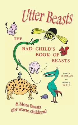 Ungeheuerliche Bestien: Das Buch des bösen Kindes über Biester und noch mehr Biester (für noch bösere Kinder) - Utter Beasts: The Bad Child's Book of Beasts and More Beasts (for Worse Children)