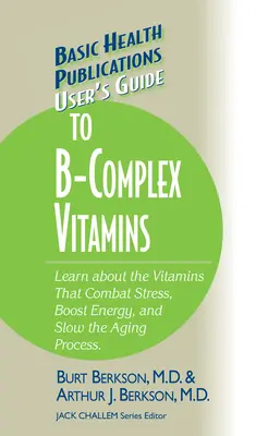 Benutzerhandbuch zu den Vitaminen des B-Komplexes: Lernen Sie die Vitamine kennen, die Stress bekämpfen, die Energie steigern und den Alterungsprozess verlangsamen. - User's Guide to the B-Complex Vitamins: Learn about the Vitamins That Combat Stress, Boost Energy, and Slow the Aging Process.
