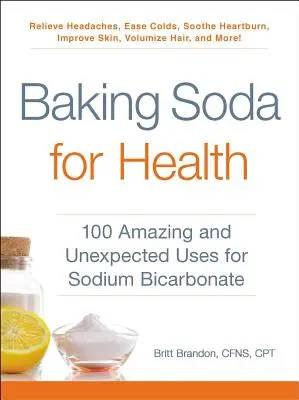 Backsoda für die Gesundheit: 100 erstaunliche und unerwartete Verwendungsmöglichkeiten für Natriumbicarbonat - Baking Soda for Health: 100 Amazing and Unexpected Uses for Sodium Bicarbonate