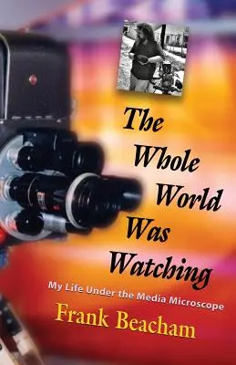 Die ganze Welt sah zu: Mein Leben unter dem Mikroskop der Medien - The Whole World Was Watching: My Life Under the Media Microscope