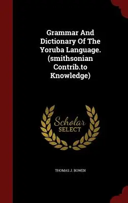 Grammatik und Wörterbuch der Yoruba-Sprache. (Smithsonian Contrib.to Knowledge) - Grammar and Dictionary of the Yoruba Language. (Smithsonian Contrib.to Knowledge)