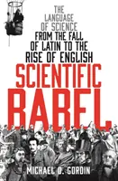 Wissenschaftliches Babel - Die Sprache der Wissenschaft vom Niedergang des Lateinischen bis zum Aufstieg des Englischen - Scientific Babel - The language of science from the fall of Latin to the rise of English