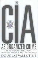 Die CIA als organisiertes Verbrechen - Wie illegale Operationen Amerika und die Welt korrumpieren - CIA as Organized Crime - How Illegal Operations Corrupt America and the World