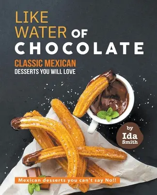 Wie Wasser aus Schokolade - Klassische mexikanische Desserts, die Sie lieben werden: Mexikanische Desserts, zu denen man nicht Nein sagen kann! - Like Water of Chocolate - Classic Mexican Desserts you will love: Mexican desserts you can't say No!!