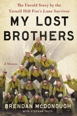 Meine verlorenen Brüder: Die unerzählte Geschichte des einsamen Überlebenden des Yarnell Hill Fire - My Lost Brothers: The Untold Story by the Yarnell Hill Fire's Lone Survivor